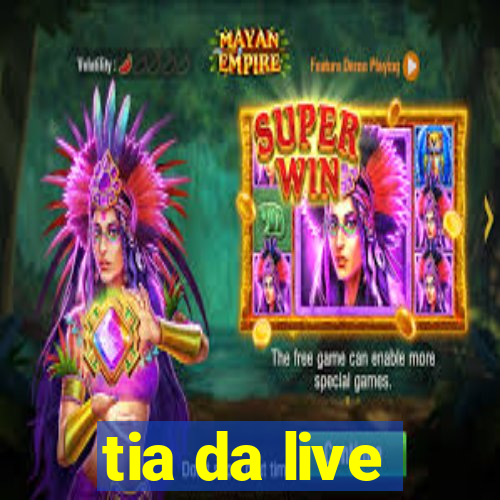 tia da live